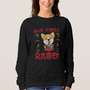 Corgi But First Ramen Sweet Kawaii Noodle Dogs Sweatshirt