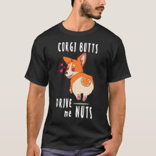 Corgi Butts Drive me Nuts Corgi Dog T-Shirt