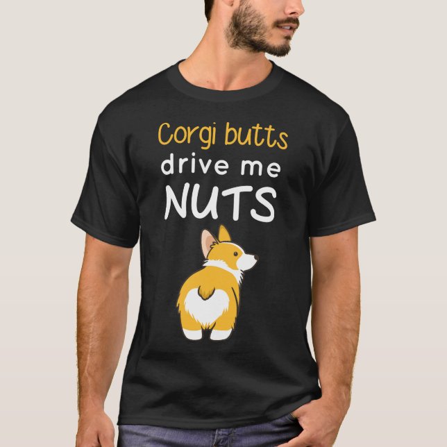 Corgi Butts Drive Me Nuts T-Shirt (Front)