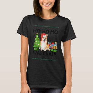 Corgi Ho Ho Ho This Year Was Crazy Christmas Ugly T-Shirt