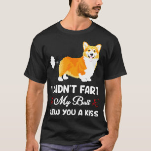 Corgi I Didnt Fart My Butt Blewyou A Kiss T-Shirt