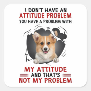 corgi i don't have an attitude problem corgi lover square sticker
