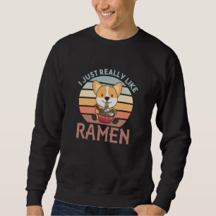 Corgi I Just Really Like Ramen Sweet Kawaii Noodle Sweatshirt