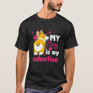 Corgi Is My Valentine - Dog Lover Dad Mom Funny T-Shirt