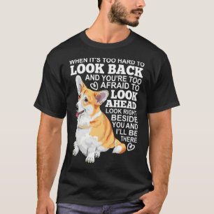 Corgi Look Right Beside You And I X Ll Be There T-Shirt