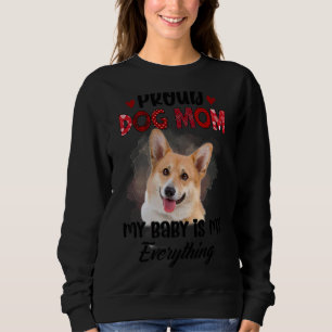 Corgi Proud Dog Mom Ever My Baby Is My Everything  Sweatshirt