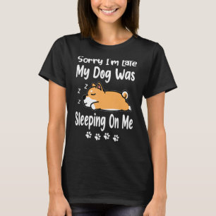 Corgi Sorry I'm Late My Dog Was Sleeping On Me Pup T-Shirt
