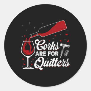 Corks Are For Quitters Drinking Wine Alcohol Classic Round Sticker