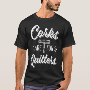 Corks Are For Quitters Funny Wine Drinker T-Shirt