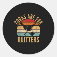 Corks Are For Quitters Funny Wine Lover