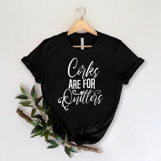 Corks are for quitters | Wine Bachelorette Party T-Shirt