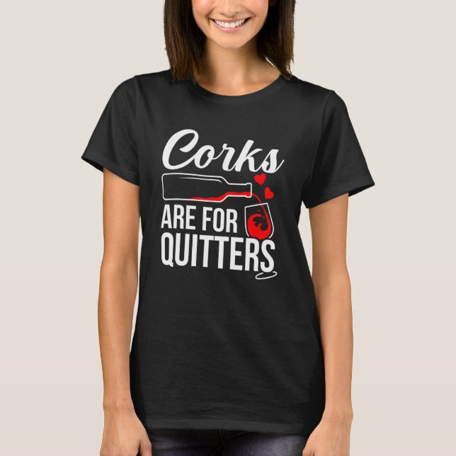 Corks Are For Quitters Wine Drinker Graphic T-Shirt (Front)