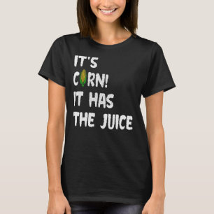 Corn  Itu2019s Corn It Has The Juice Meme T-Shirt