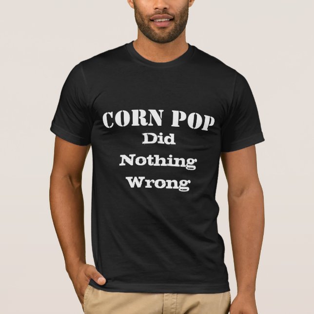 Corn Pop Did Nothing Wrong Funny Political T-Shirt (Front)