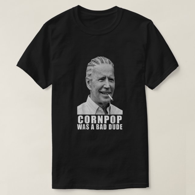 Corn Pop Was A Bad Dude Biden Funny  T-Shirt (Design Front)