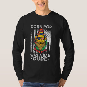 Corn Pop Was A Bad Dude Funny Pop Corn Dude Electi T-Shirt