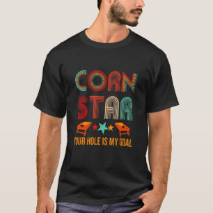 Corn Star Your Hole Is My Goal Tournament Cornhole T-Shirt