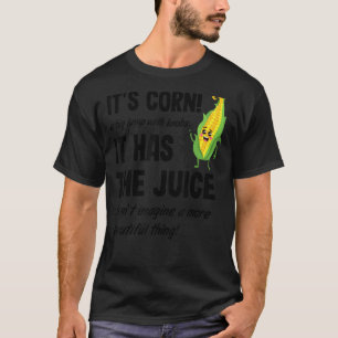 Corn  Trendy Women Men It's Corn It Has The Juice  T-Shirt