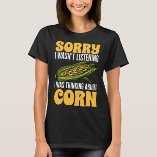 Corn Vegetables SORRY I WASN T LISTENING T-Shirt
