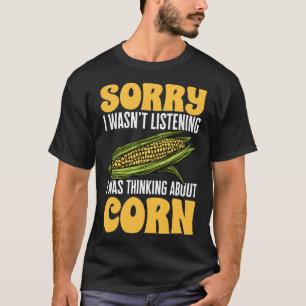 Corn Vegetables  SORRY I WASN T LISTENING T-Shirt