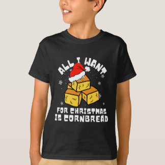Cornbread For Christmas Cornbread Lover All I Want T-Shirt
