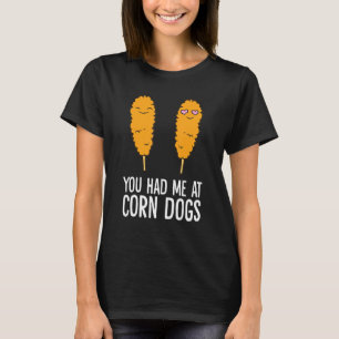 Corndog  You Had Me At Corn Dogs T-Shirt