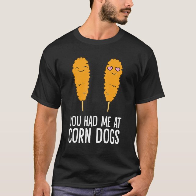 Corndog  You Had Me At Corn Dogs T-Shirt (Front)