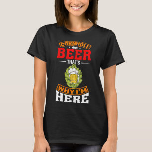 Cornhole And Beer That s Why I m Here Cornhole Be T-Shirt
