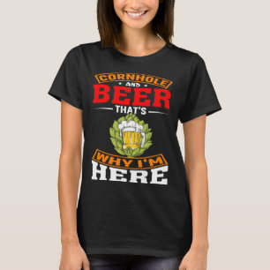 Cornhole And Beer That s Why I m Here Cornhole Be T-Shirt