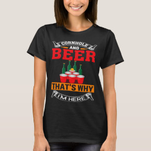 Cornhole And Beer That s Why I m Here Cornhole Be T-Shirt