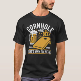 Cornhole and Beer – That’s Why I’m Here T-Shirt