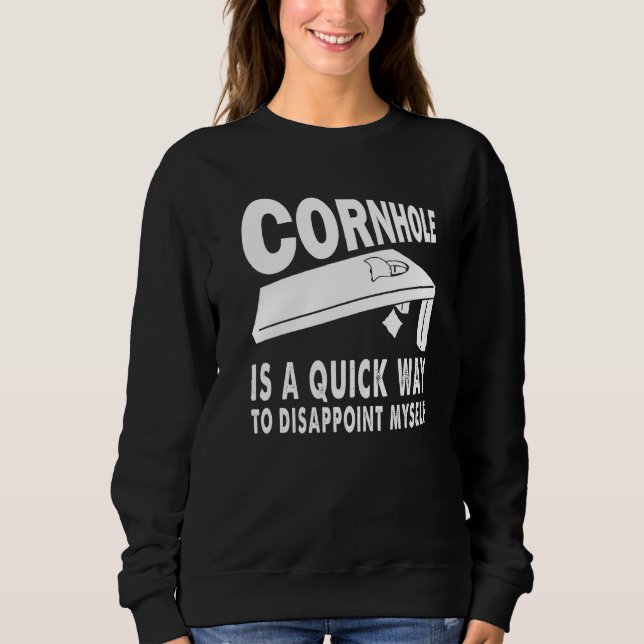 Cornhole Is A Quick Way To Disappoint Myself Cornh Sweatshirt (Front)