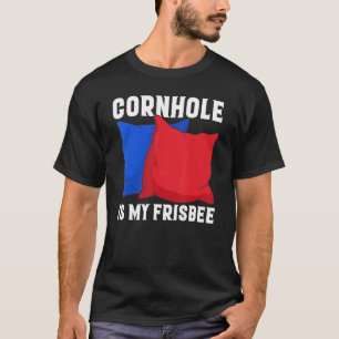 Cornhole is my Frisbee Corn Hole T-Shirt