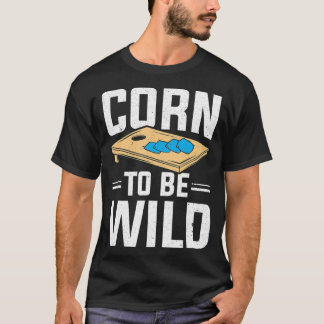 Cornhole Player Bean Bags Corn To Be Wild Cornhole T-Shirt