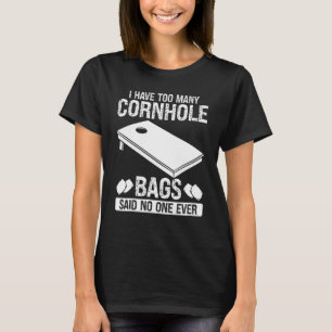 Cornhole Player I have too many Bags Corn Hole Tos T-Shirt