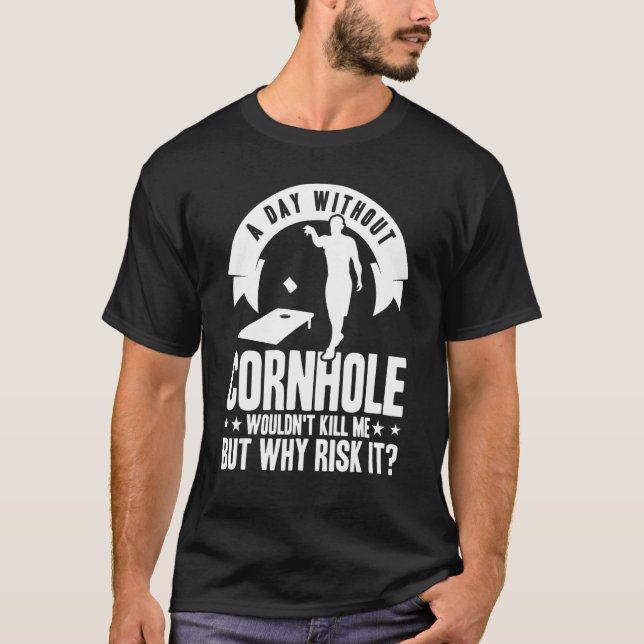 Cornhole Team A Day Without Cornhole T-Shirt (Front)