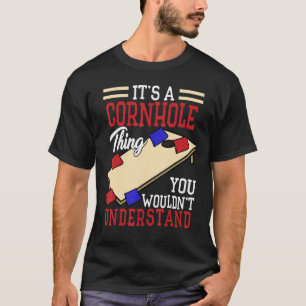 Cornhole Thing You Wouldn t Understand  Corn Hole T-Shirt