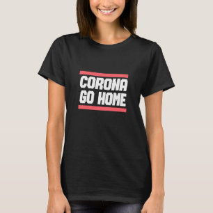 CORONA GO HOME - Corona Awareness Design T-Shirt
