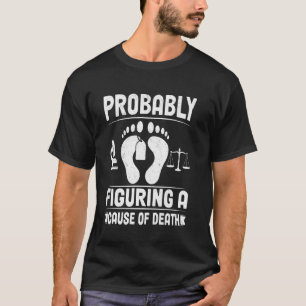 Coroner Forensic Scientist Autopsy Medical Examine T-Shirt