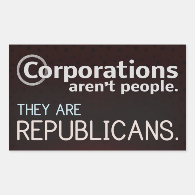 Corporations aren't people. They are republicans. Sticker (Front)