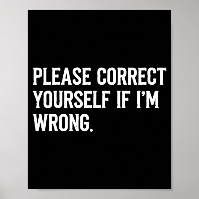 Correct Yourself If Im Wrong Sarcastic Funny Quote Poster (Front)