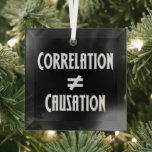 Correlation Does Not Equal Causation Funny Science Glass Ornament<br><div class="desc">Correlation does not equal causation. A scientific principle known to scientists that conduct science experiments. Just because results can correlate to one another,  it does not imply a causal relationship. This is a great geek Christmas ornament gift.</div>