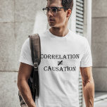 Correlation Does Not Equal Causation T-Shirt<br><div class="desc">Correlation does not imply causation. Just because there is a correlation between two variables,  does not mean that one CAUSES the other. Great gift for scientists.</div>