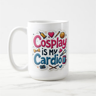 Cosplay Is My Cardio Coffee Mug
