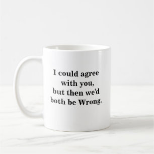 Could Agree with You, but then We'd Both be Wrong Coffee Mug