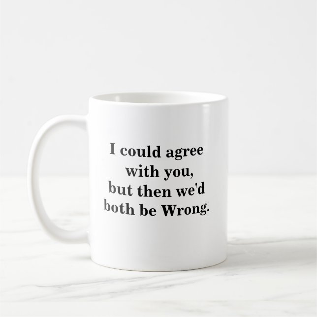 Could Agree with You, but then We'd Both be Wrong Coffee Mug (Left)