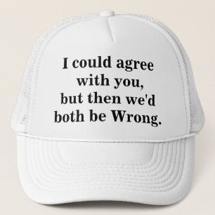 Could Agree with You, but then We'd Both be Wrong Trucker Hat