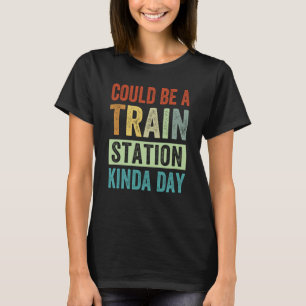 Could Be A Train Station Kinda Day 1 T-Shirt