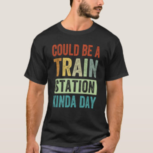 Could Be A Train Station Kinda Day 1 T-Shirt