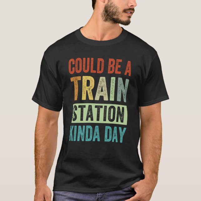 Could Be A Train Station Kinda Day  1 T-Shirt (Front)